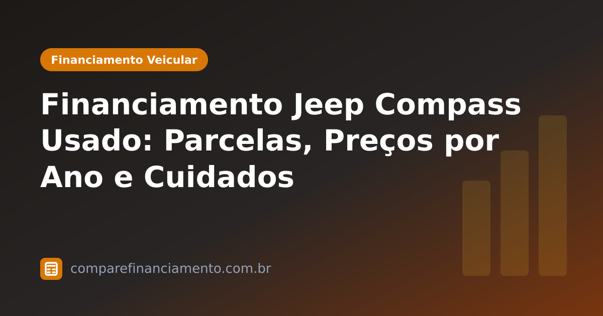 Financiamento Jeep Compass Usado: Parcelas, Preços por Ano e Cuidados